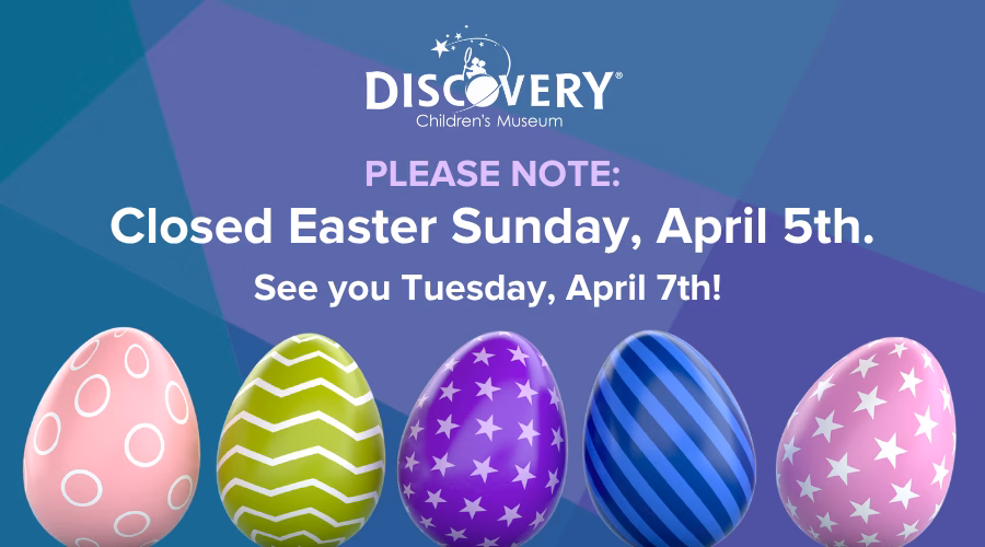 "Notice graphic from Discovery Children's Museum announcing closure on Easter Sunday, April 5th, with reopening on Tuesday, April 7th."