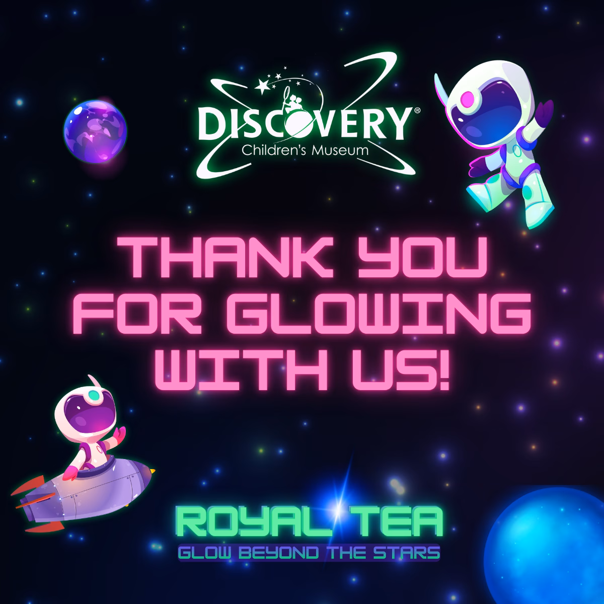 "Thank you graphic from Discovery Children's Museum for Royal Tea: Glow Beyond the Stars, featuring neon text reading 'Thank You for Glowing With Us!' against a starry space background with illustrated astronauts."